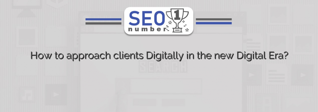 How to approach clients Digitally in the new Digital Era?